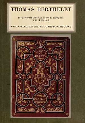 [Gutenberg 61200] • Thomas Berthelet, Royal Printer and Bookbinder to Henry VIII., King of England